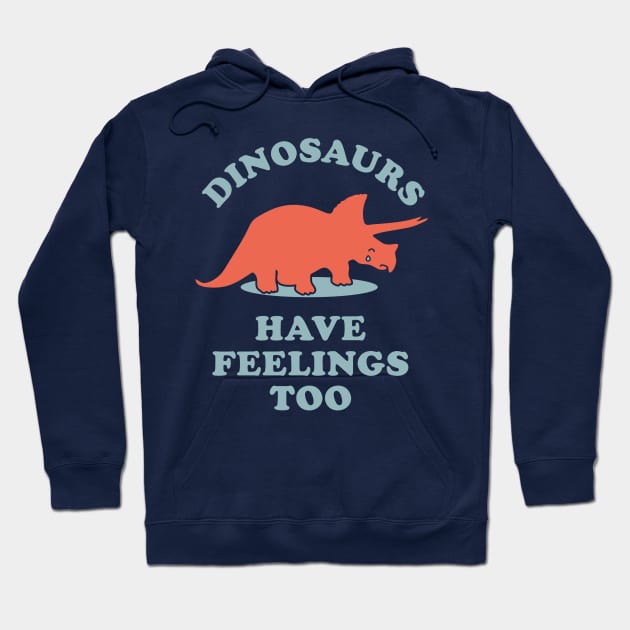 Dinosaurs Have Feelings Too Hoodie by dinosareforever